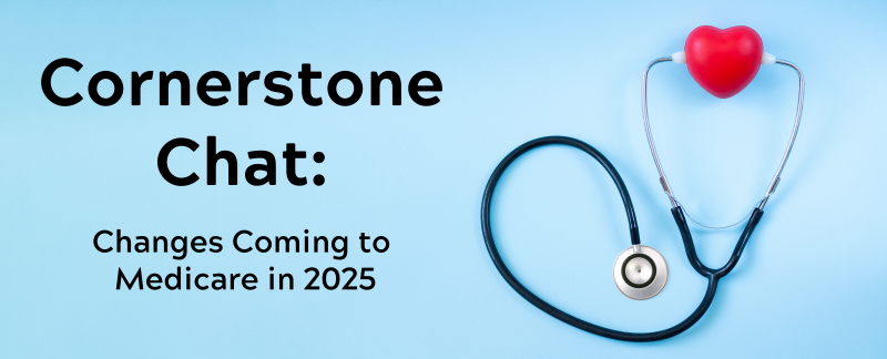 Cornerstone Chat: Changes Coming to Medicare in 2025